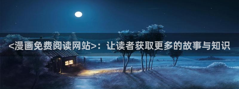汗汗漫画的：<漫画免费阅读网站>：让读者获取更多的故事与知识
