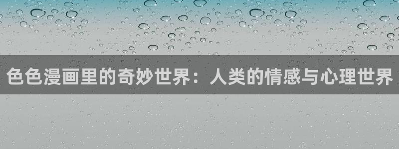 汗汗漫画ss s：色色漫画里的奇妙世界：人类的情感与心理世界