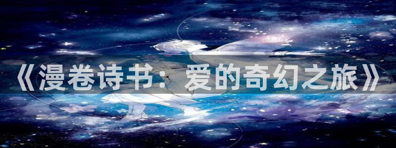 汗汗汗漫画sss：《漫卷诗书：爱的奇幻之旅》