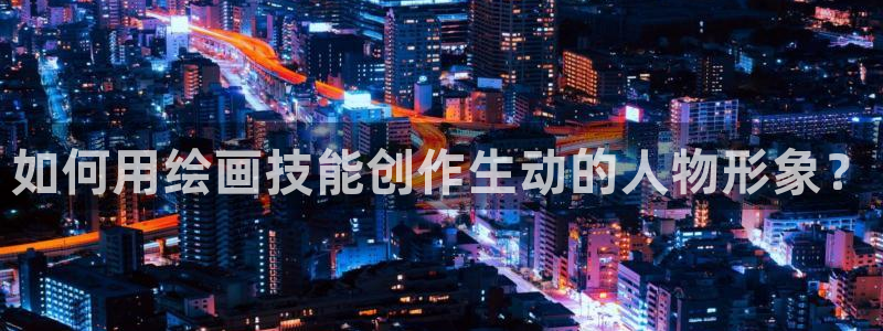汗汗漫画韩漫在线观看：如何用绘画技能创作生动的人物形象？